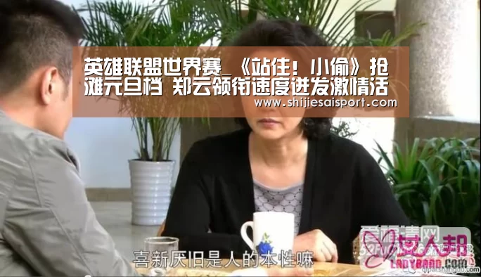 英雄联盟世界赛_《站住!小偷》抢滩元旦档 郑云领衔速度迸发激情活力(图2) 英雄联盟世界赛