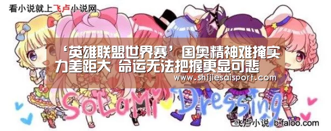 ‘英雄联盟世界赛’国奥精神难掩实力差距大 命运无法把握更显可悲(图1) 全球总决赛官网