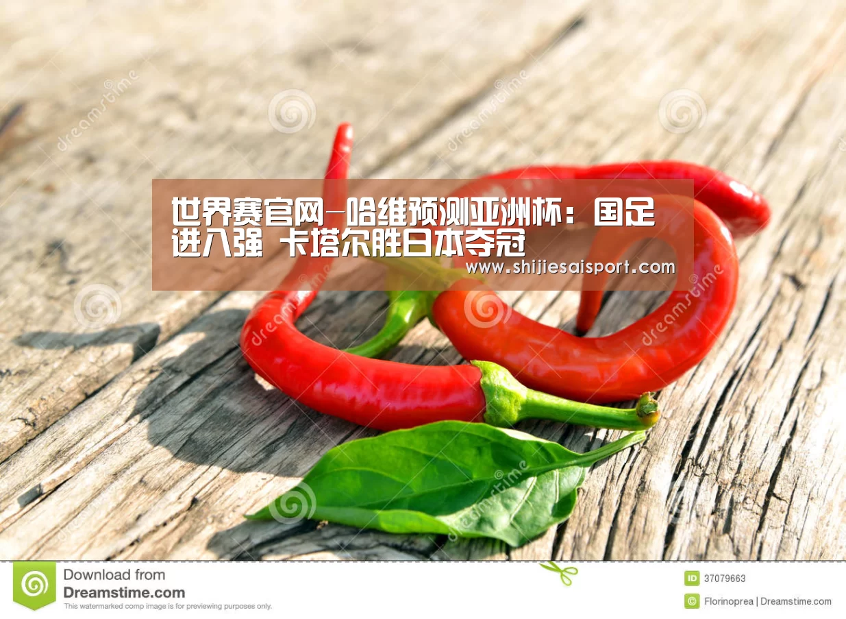 世界赛官网-哈维预测亚洲杯:国足进八强 卡塔尔胜日本夺冠(图2) 世界赛官网